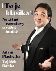 Adam Plachetka: To je klasika - Nevážne rozhovory o vážnej hudbe