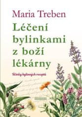 Maria Treben: Léčení bylinkami z boží lékárny - Účinky bylinných receptů