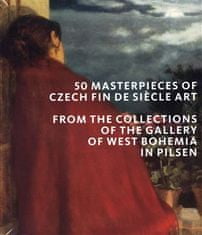 Kolektiv autorů: 50 masterpieces of Czech Fin de Siecle Art from the Collections of the Gallery of West Bohemia in Pilsen