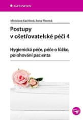 Miroslava Kachlová; Ilona Plevová: Postupy v ošetřovatelské péči 4 - Hygienická péče, péče o lůžko, polohování pacienta