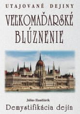 Július Handžárik: Veľkomaďarské blúznenie Demystifikácia dejín - Utajované dejiny