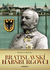 Roman Holec: Bratislavskí Habsburgovci
