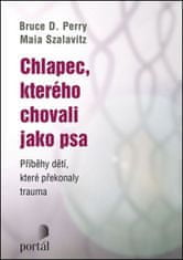 Bruce D. Perry: Chlapec, kterého chovali jako psa - Příběhy dětí, které překonaly trauma