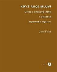 Josef Fulka: Když ruce mluví - Gesto a znakový jazyk v dějinách západního myšlení