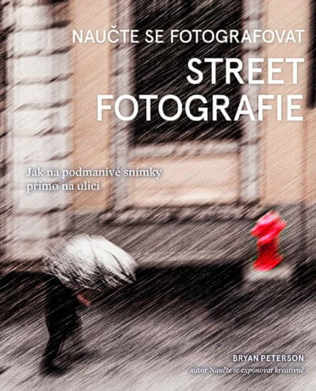 Bryan Peterson: Naučte se fotografovat street fotografie - Jak na podmanivé snímky přímo na ulici