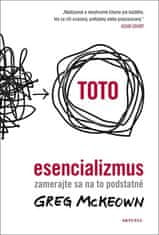 Greg McKeown: Esencializmus - Zamerajte sa na to podstatné