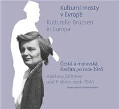 Kolektiv autorů: Kulturní mosty v Evropě / Kulturelle Brücken in Europa - Česká a moravská šlechta po roce 1945 / Adel aus Böhmen und Mähren nach 1945