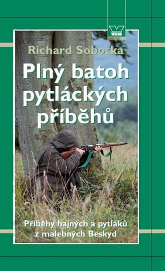 Richard Sobotka: Plný batoh pytláckých příběhů II - Příběhy hajných a pytláků z malebných Beskyd