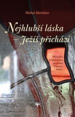 Michal Altrichter: Nejhlubší láska - Ježíš přichází - Příručka k hlubšímu poznání Pánova Srdce