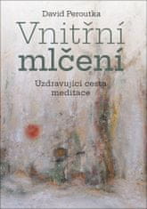 David Peroutka: Vnitřní mlčení - Uzdravující cesta meditace