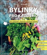 Bylinky pre každého - Všetko o pestovaní, ošetrovaní a používaní byliniek