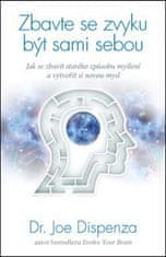 Joe Dispenza: Zbavte se zvyku být sami sebou - Jak se zbavit starého způsobu myšlení a vytvořit si novou mysl