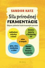 Sandor Ellix Katz: Sila prírodnej fermentácie - Objavte jedinečné kúzlo kvasených potravín