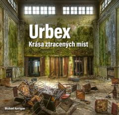 Michael Kerrigan: Urbex: Krása ztracených míst