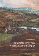 František Josef Šlik a česká baroková krajina - Lucia Rychnová