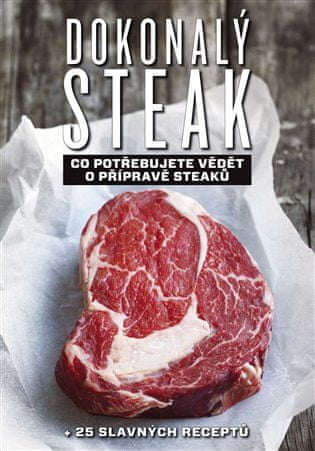 Dokonalý steak - Čo potrebujete vedieť o príprave steakov + 25 slávnych receptov