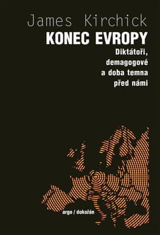 Argo Koniec Európy - Diktátori, demagógovia a doba temna pred nami