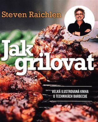 Ako grilovať - Veľká ilustrovaná kniha o technikách barbecue