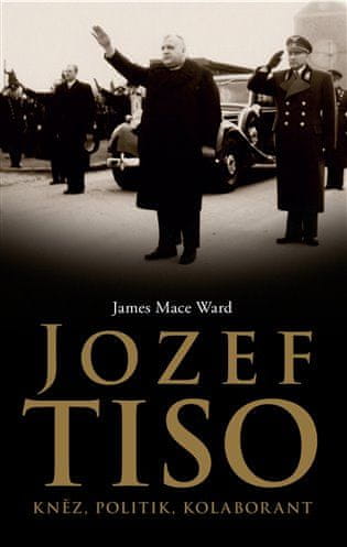 Jozef Tiso: kňaz, politik, kolaborant - James Mace Ward