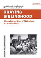  Michaela Kvapilová Bartošová;Dana: Graying Siblinghood - A Sociological Study of Siblinghood in Late Adulthood