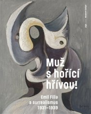 Muž s horiacou hrivou! Emil Filla a surrealizmus 1931-1939 - Lev Pavluch