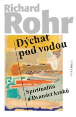 Richard Rohr: Dýchat pod vodou - Spiritualita a Dvanáct kroků