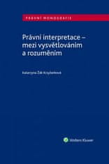 Katarzyna Žák Krzyžanková: Právní interpretace - mezi vysvětlováním a rozuměním