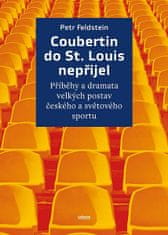 Petr Feldstein: Coubertin do St. Louis nepřijel - Příběhy a dramata velkých postav českého a světového sportu