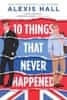 Alexis Hall: 10 Things That Never Happened