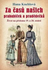 Hana Kneblová: Za časů našich prababiček a pradědečků - Život na přelomu 19. a 20. století