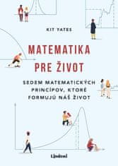 Kit Yates: Matematika pre život - Sedem matematických princípov, ktoré formujú náš život