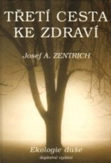 Josef A. Zentrich: Třetí cesta ke zdraví - Ekologie duše