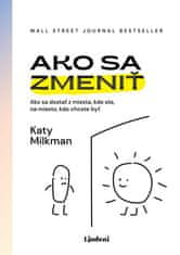 Katy Milkman: Ako sa zmeniť - Ako sa dostať z miesta, kde ste, na miesto, kde chcete byť