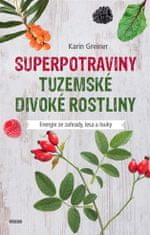 Superpotraviny - Tuzemské divoké rastliny - Karin Greinerová