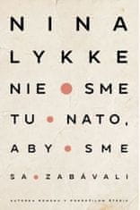 Nina Lykke: Nie sme tu nato, aby sme sa zabávali