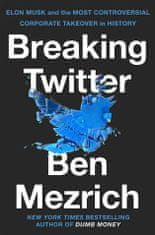 Ben Mezrich: Breaking Twitter - Elon Musk and the Most Controversial Corporate Takeover in History