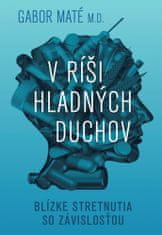 Gábor Maté: V ríši hladných duchov - Blízke stretnutia so závislosťou