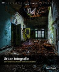 Todd Sipes: Urban fotografie - Jak fotografovat a upravovat snímky opuštěných míst