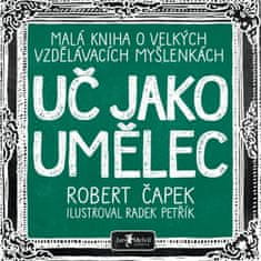 Robert Čapek: Uč jako umělec - Malá kniha o velkých vzdělávacích myšlenkách