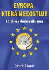 Dominik Geppert: Evropa, která neexistuje - Fatálně výbušná síla eura