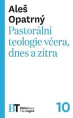 Aleš Opatrný: Pastorální teologie včera, dnes a zítra