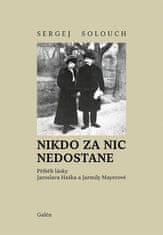 Sergej Solouch: Nikdo za nic nedostane - Příběh lásky Jaroslava Haška a Jarmily Mayerové