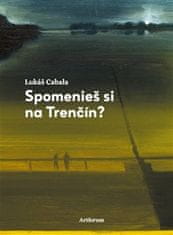 Lukáš Cabala;Juraj Toman: Spomenieš si na Trenčín?