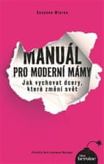 Susanne Mierau;Nadine Rossa: Manuál pro moderní mámy - Jak vychovat dcery, které změní svět