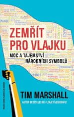 Tim Marshall: Zemřít pro vlajku - Moc a tajemství národních symbolů