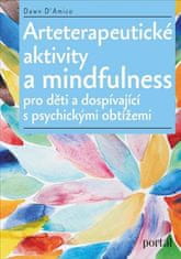 Dawn D'Amico: Arteterapeutické aktivity a mindfulness - Pro děti a dospívající s psychickými obtížemi