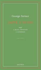 George Steiner: Jazyk a ticho - eseje o jazyce, literatuře a nelidskosti