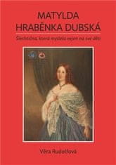 Věra Rudolfová: Matylda - hraběnka Dubská - Šlechtična, která myslela nejen na své děti