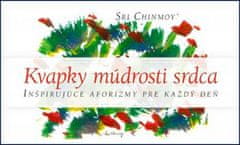 Sri Chinmoy: Kvapky múdrosti srdca I. - Inšpirujúce aforizmy pre každý deň