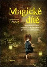 Joseph Chilton Pearce: Magické dieťa - O vývojových fázích, důležitosti vazby a volné hry pro rozvoj tvůrčího myšlení